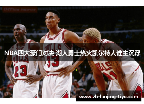 NBA四大豪门对决 湖人勇士热火凯尔特人谁主沉浮