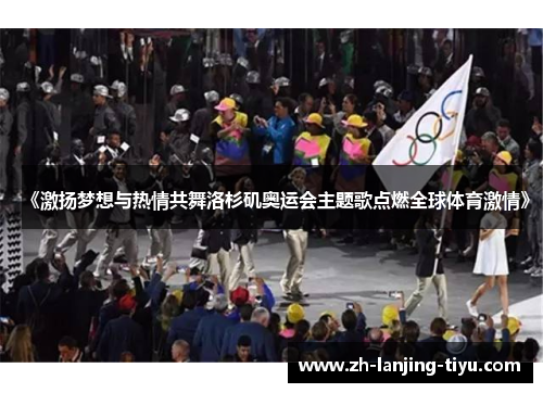 《激扬梦想与热情共舞洛杉矶奥运会主题歌点燃全球体育激情》